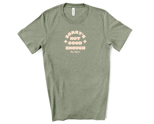 Sorry's Not Good Enough T-Shirt
