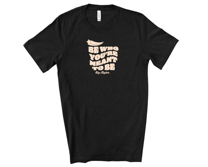 Be Who You're Meant To Be T-Shirt